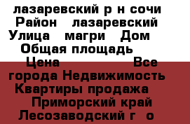 лазаревский р-н сочи › Район ­ лазаревский › Улица ­ магри › Дом ­ 1 › Общая площадь ­ 43 › Цена ­ 1 900 000 - Все города Недвижимость » Квартиры продажа   . Приморский край,Лесозаводский г. о. 